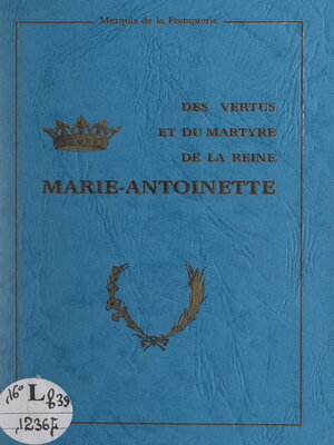 cover image of Des vertus et du martyre de la reine Marie-Antoinette